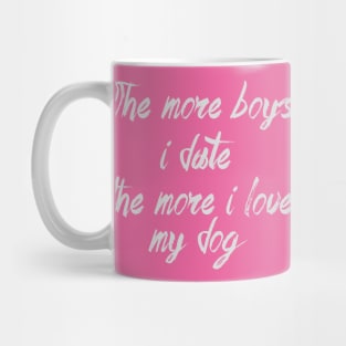 The more boys i date the more i love my dog Mug